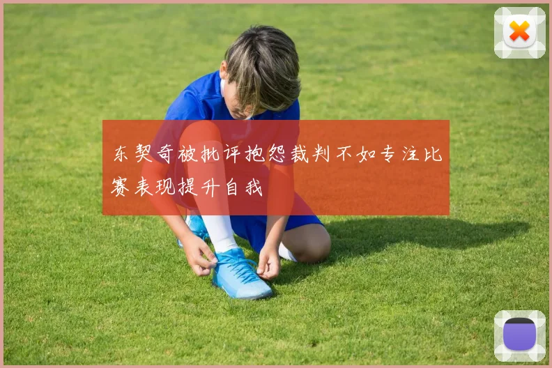 东契奇被批评抱怨裁判不如专注比赛表现提升自我