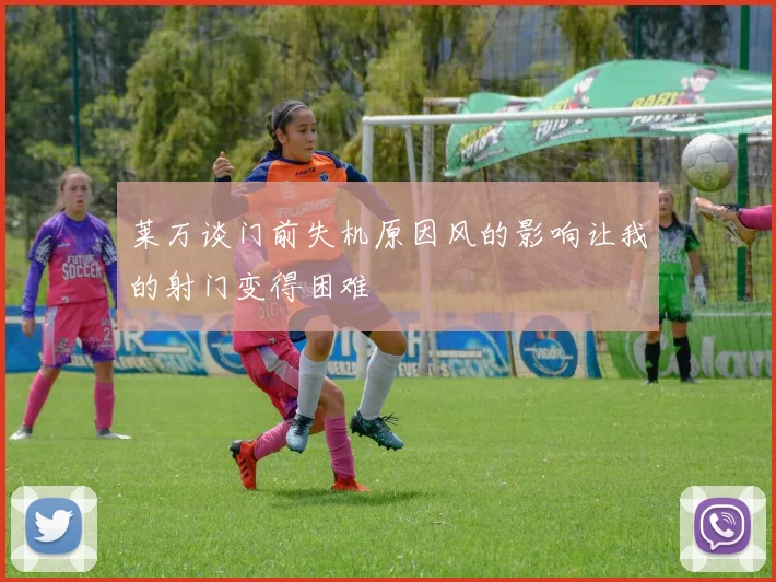 莱万谈门前失机原因风的影响让我的射门变得困难