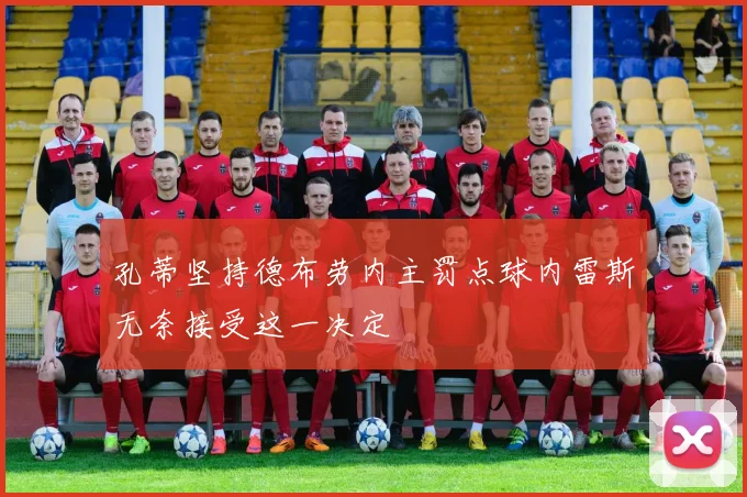 孔蒂坚持德布劳内主罚点球内雷斯无奈接受这一决定