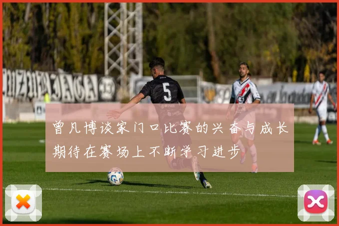 曾凡博谈家门口比赛的兴奋与成长期待在赛场上不断学习进步