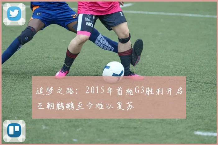 追梦之路：2015年首轮G3胜利开启王朝鹈鹕至今难以复苏