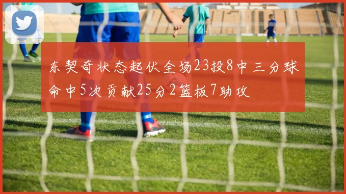 东契奇状态起伏全场23投8中三分球命中5次贡献25分2篮板7助攻